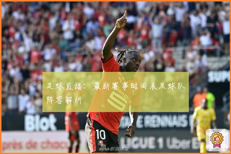 足球直播：最新赛事时间表及球队阵容解析